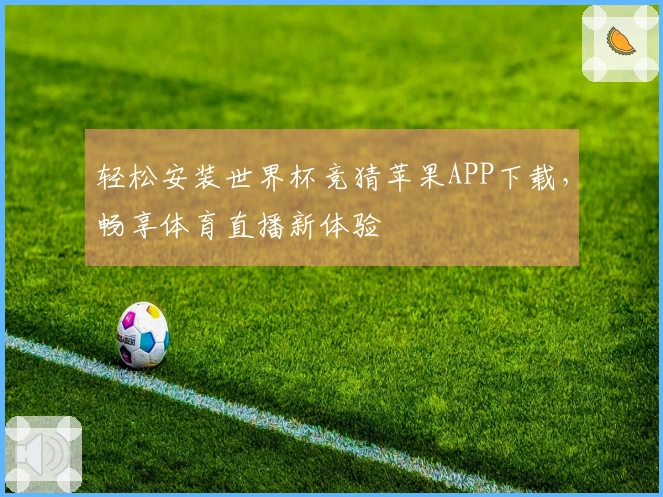 轻松安装世界杯竞猜苹果APP下载，畅享体育直播新体验