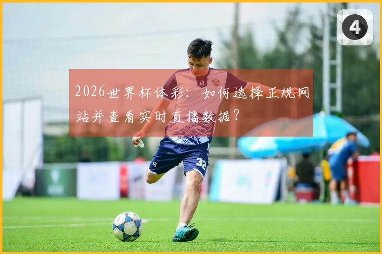 2026世界杯体彩：如何选择正规网站并查看实时直播数据？