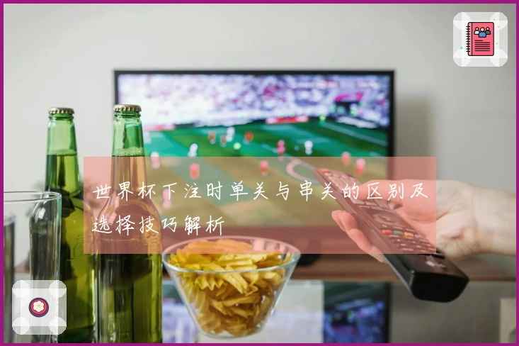 世界杯下注时单关与串关的区别及选择技巧解析